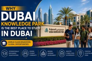 Why Dubai Knowledge Park Is the Best Place to Study in Dubai